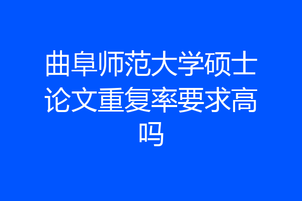 曲阜师范大学硕士论文重复率要求高吗