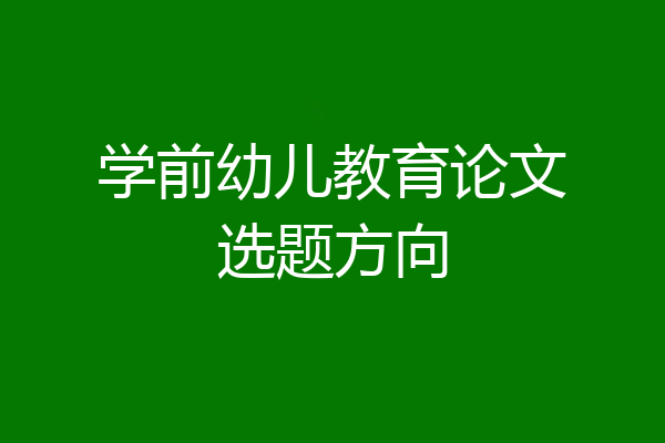 学前幼儿教育论文选题方向