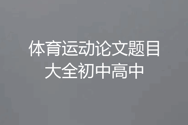 体育运动论文题目大全初中高中