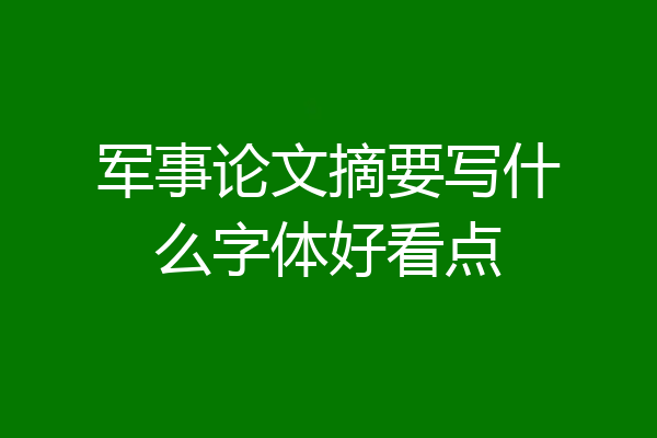 军事论文摘要写什么字体好看点