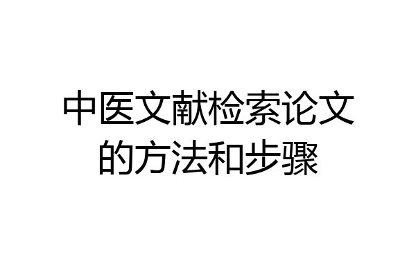 中医文献检索论文的方法和步骤