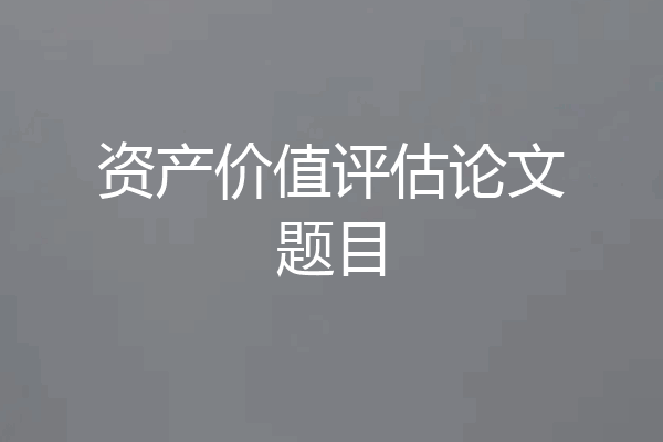 资产价值评估论文题目