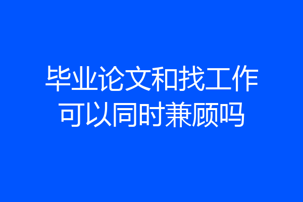 毕业论文和找工作可以同时兼顾吗