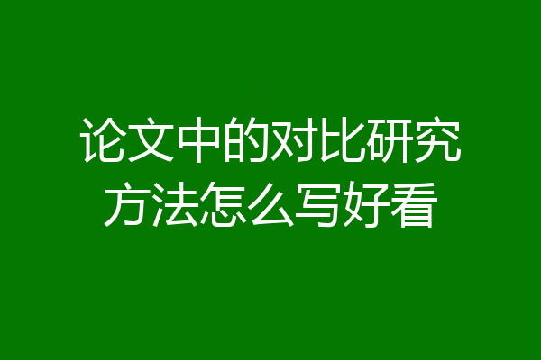 论文中的对比研究方法怎么写好看