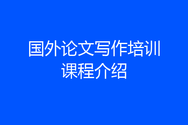 国外论文写作培训课程介绍