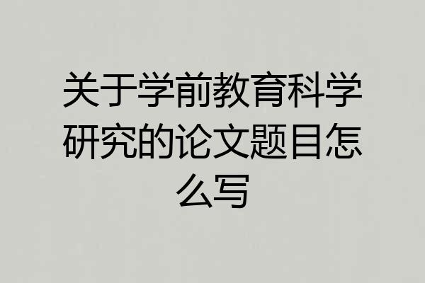 关于学前教育科学研究的论文题目怎么写