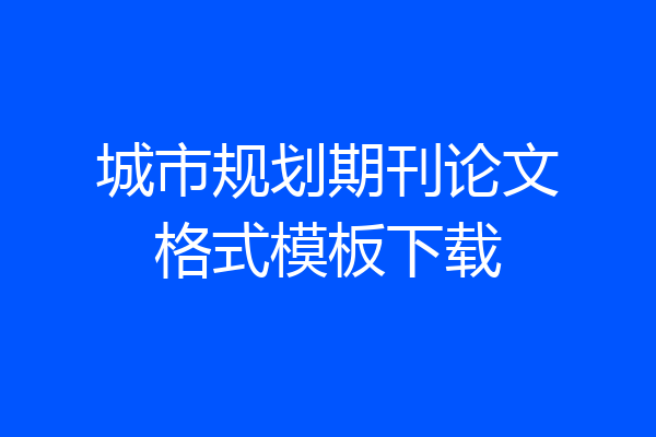 城市规划期刊论文格式模板下载