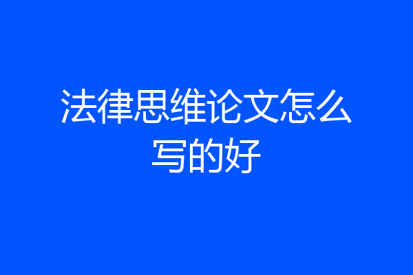 法律思维论文怎么写的好