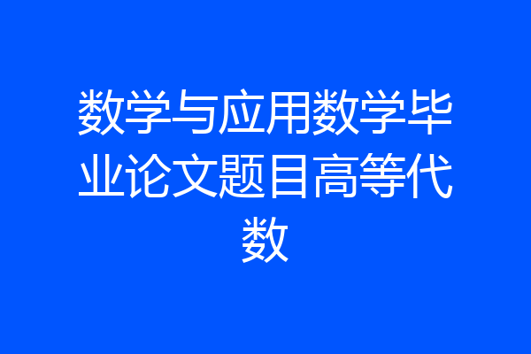 数学与应用数学毕业论文题目高等代数