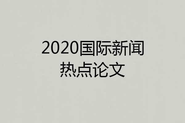 2020国际新闻热点论文