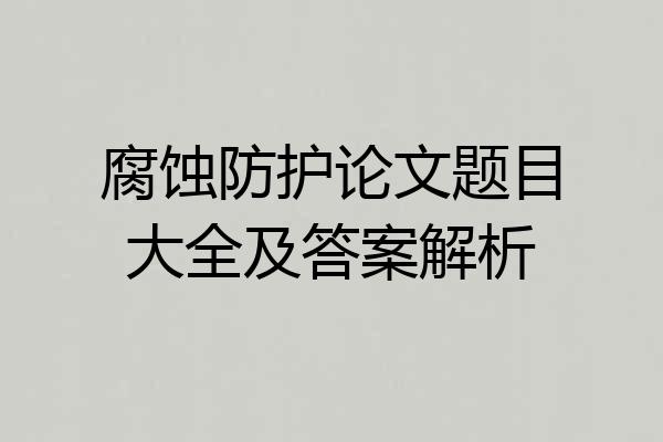 腐蚀防护论文题目大全及答案解析