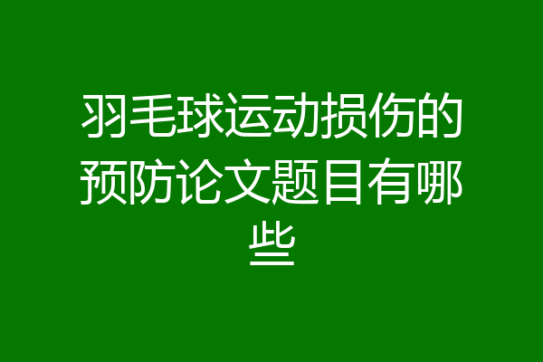 羽毛球运动损伤的预防论文题目有哪些
