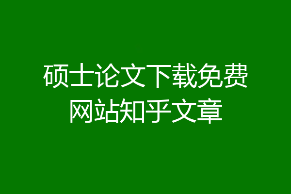 硕士论文下载免费网站知乎文章