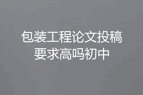 包装工程论文投稿要求高吗初中