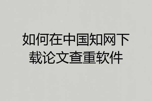 如何在中国知网下载论文查重软件