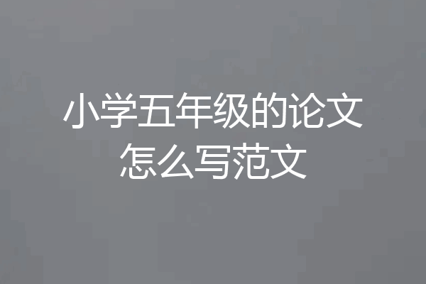 小学五年级的论文怎么写范文
