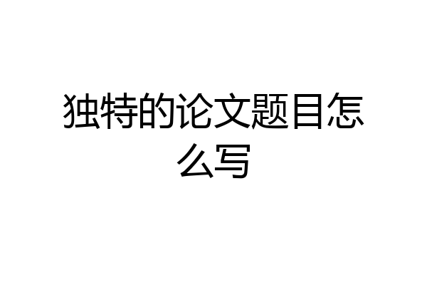 独特的论文题目怎么写