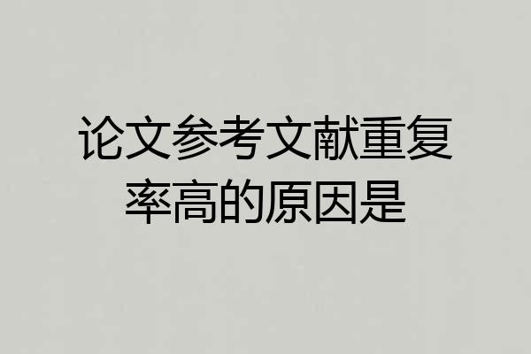 论文参考文献重复率高的原因是