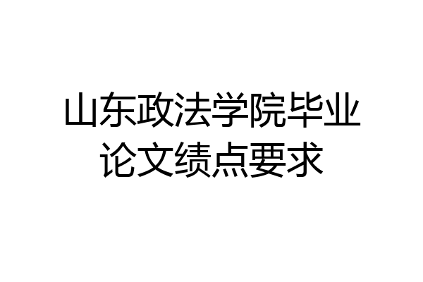 山东政法学院毕业论文绩点要求