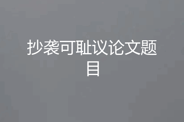 抄袭可耻议论文题目