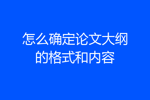 怎么确定论文大纲的格式和内容