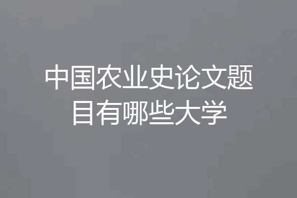 中国农业史论文题目有哪些大学