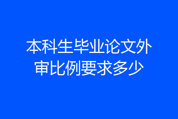 本科生毕业论文外审比例要求多少