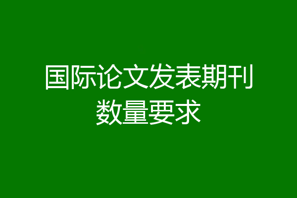 国际论文发表期刊数量要求