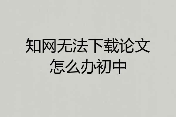 知网无法下载论文怎么办初中