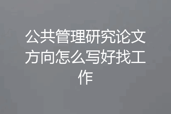 公共管理研究论文方向怎么写好找工作