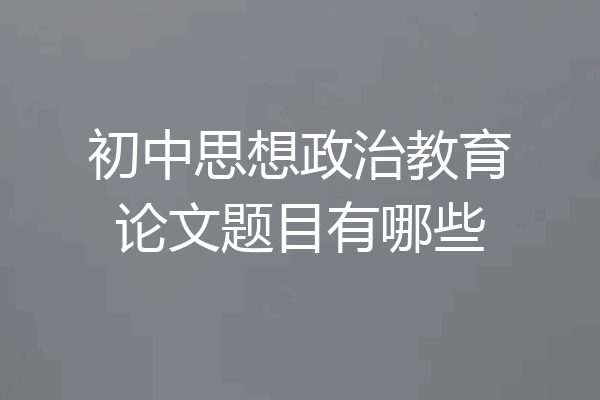 初中思想政治教育论文题目有哪些