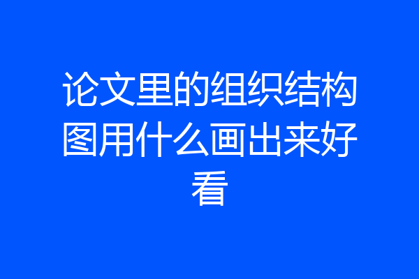 论文里的组织结构图用什么画出来好看