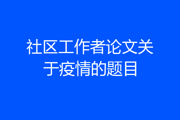 社区工作者论文关于疫情的题目