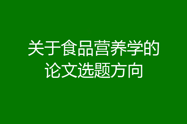 关于食品营养学的论文选题方向