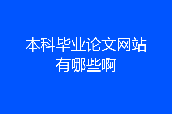 本科毕业论文网站有哪些啊