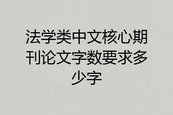 法学类中文核心期刊论文字数要求多少字