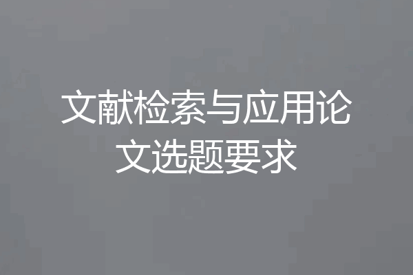 文献检索与应用论文选题要求