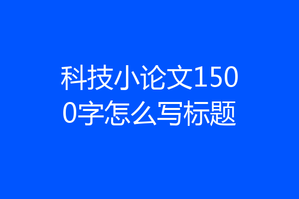 科技小论文1500字怎么写标题
