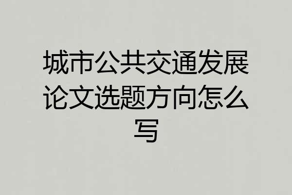 城市公共交通发展论文选题方向怎么写