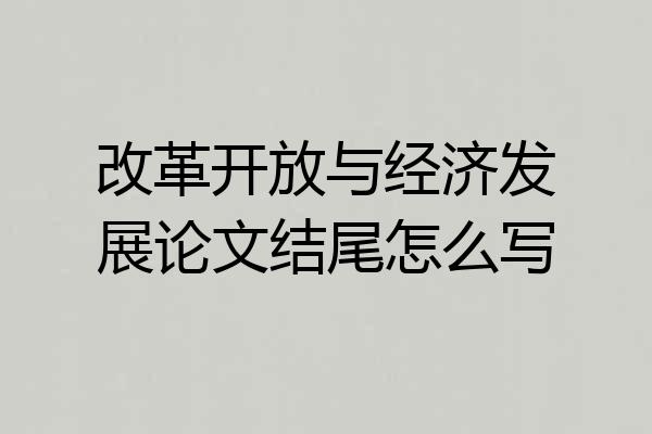 改革开放与经济发展论文结尾怎么写