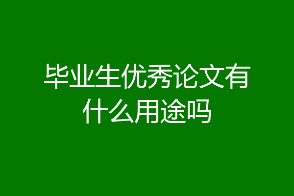 毕业生优秀论文有什么用途吗
