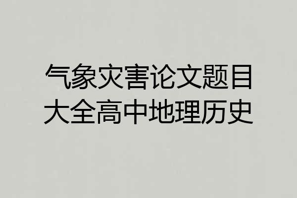 气象灾害论文题目大全高中地理历史