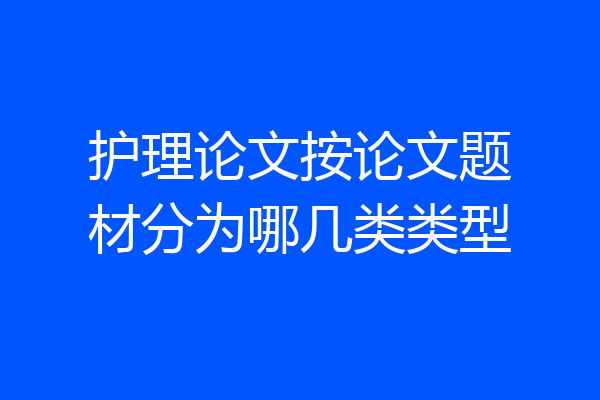 护理论文按论文题材分为哪几类类型