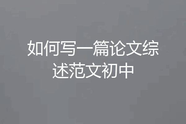 如何写一篇论文综述范文初中