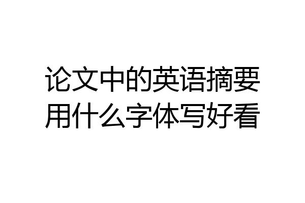 论文中的英语摘要用什么字体写好看