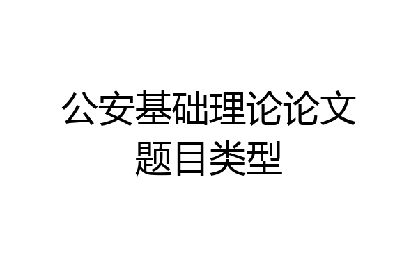 公安基础理论论文题目类型