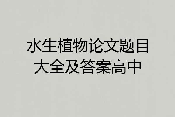 水生植物论文题目大全及答案高中