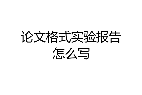 论文格式实验报告怎么写
