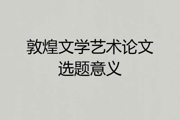 敦煌文学艺术论文选题意义