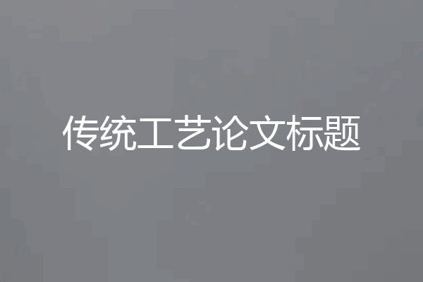 传统工艺论文标题
